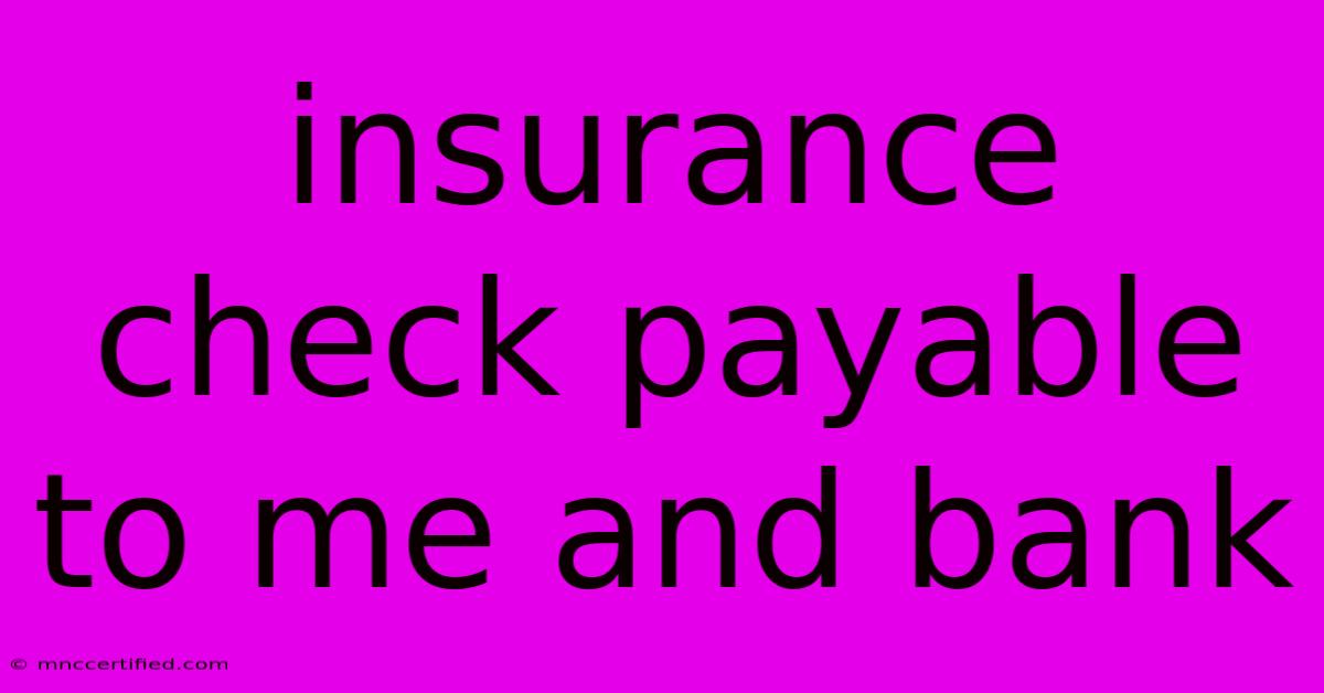 Insurance Check Payable To Me And Bank