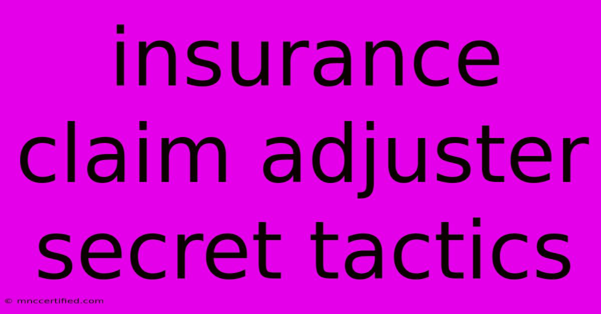 Insurance Claim Adjuster Secret Tactics