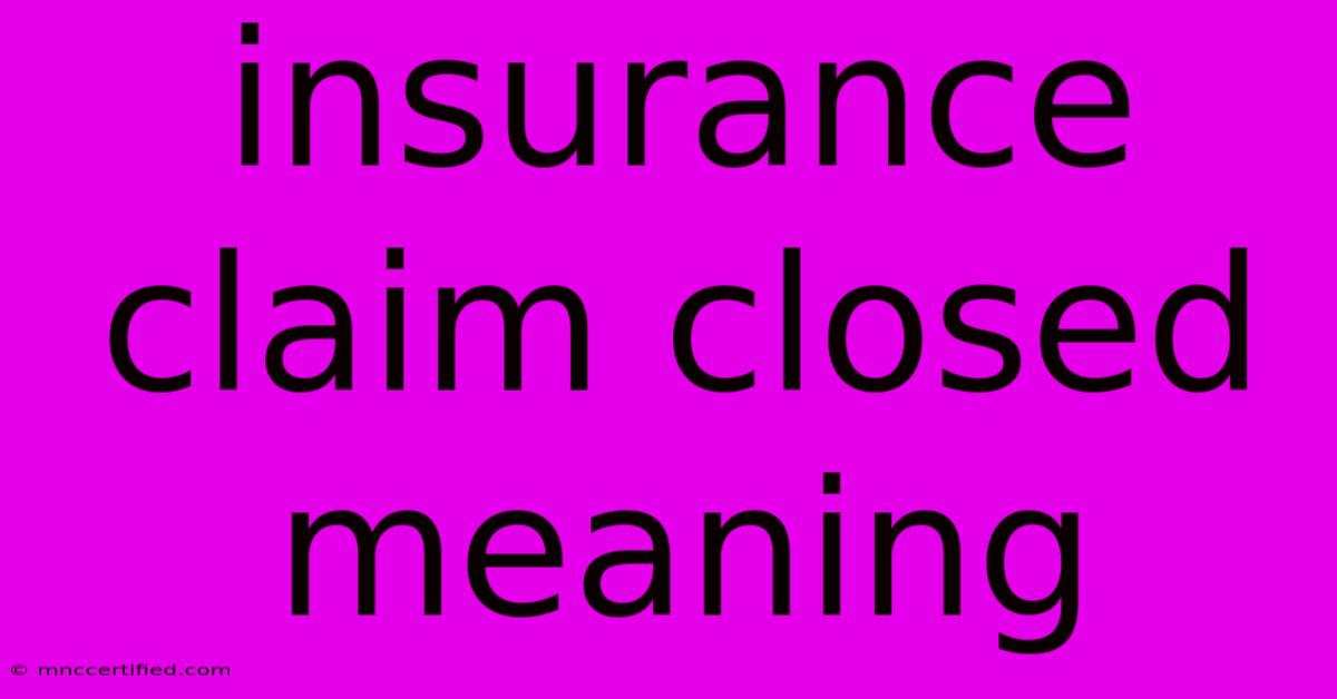 Insurance Claim Closed Meaning