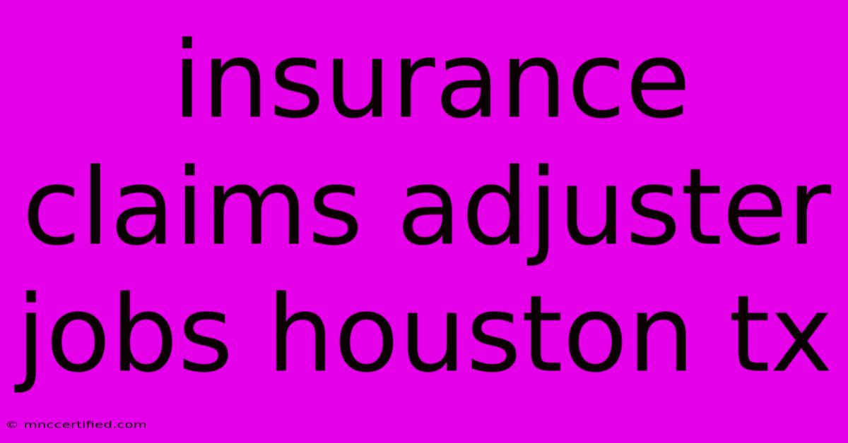 Insurance Claims Adjuster Jobs Houston Tx