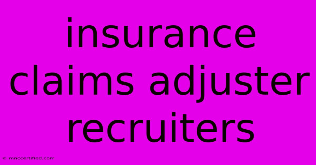 Insurance Claims Adjuster Recruiters