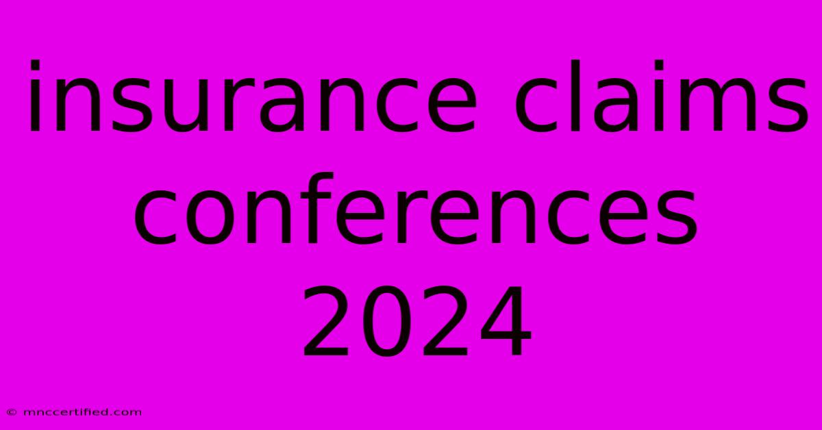 Insurance Claims Conferences 2024