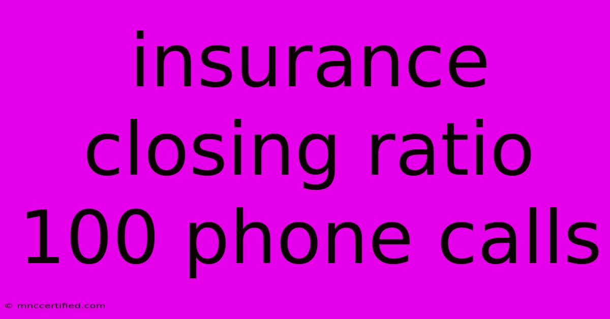 Insurance Closing Ratio 100 Phone Calls