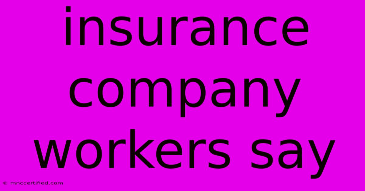 Insurance Company Workers Say