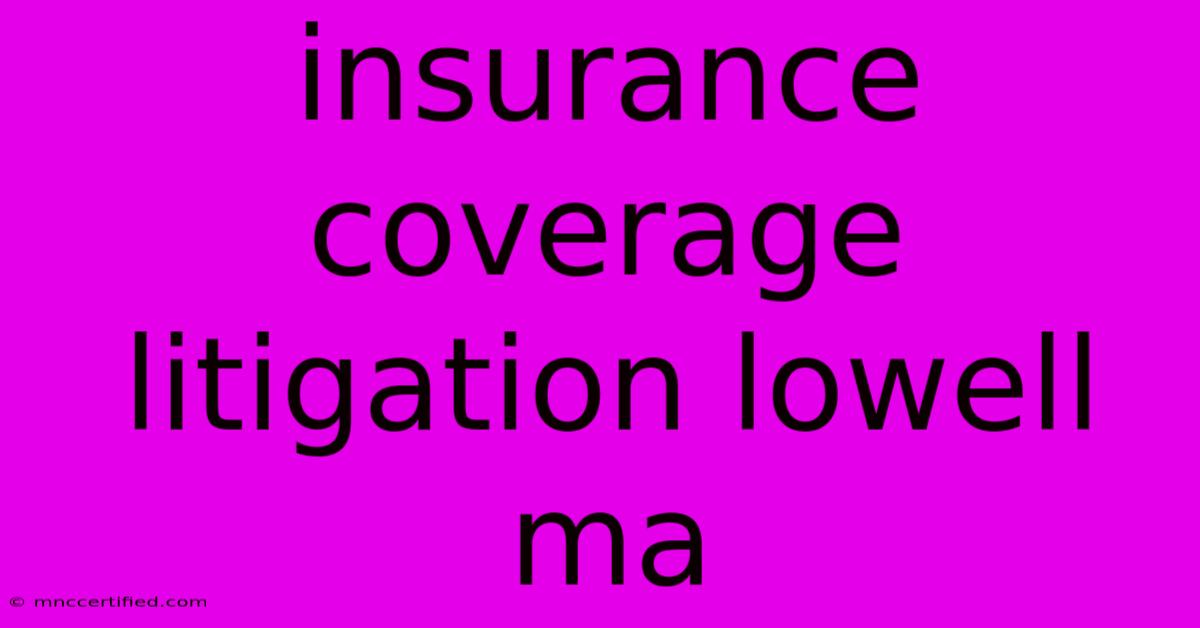 Insurance Coverage Litigation Lowell Ma