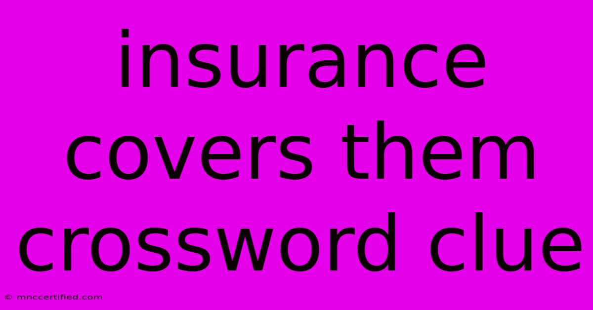 Insurance Covers Them Crossword Clue