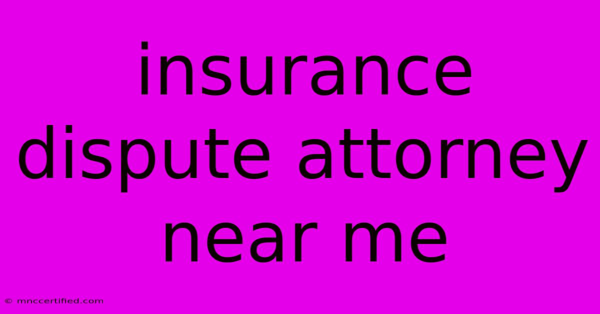 Insurance Dispute Attorney Near Me