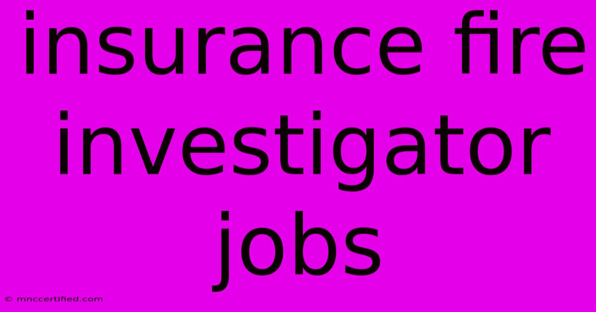 Insurance Fire Investigator Jobs