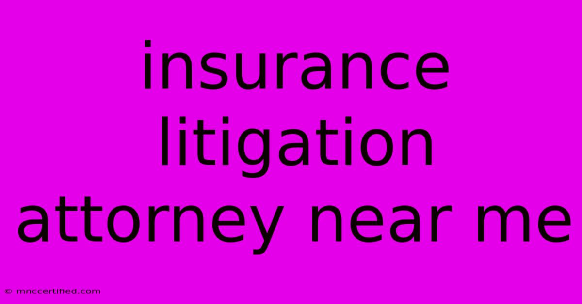 Insurance Litigation Attorney Near Me