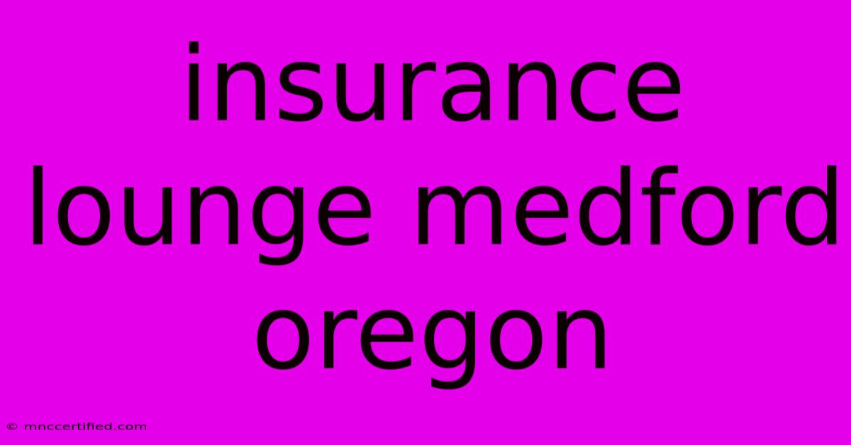 Insurance Lounge Medford Oregon