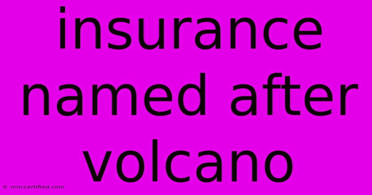 Insurance Named After Volcano