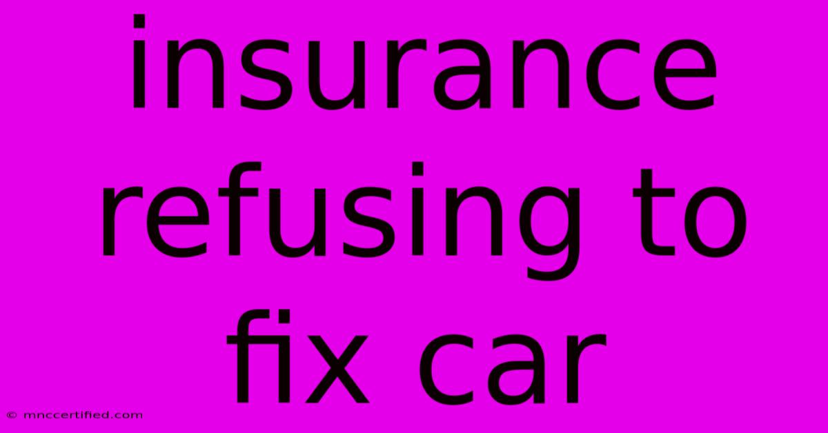 Insurance Refusing To Fix Car