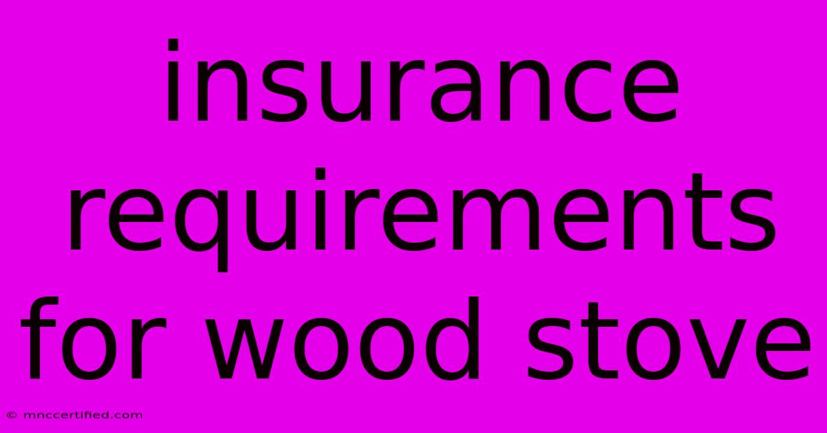 Insurance Requirements For Wood Stove