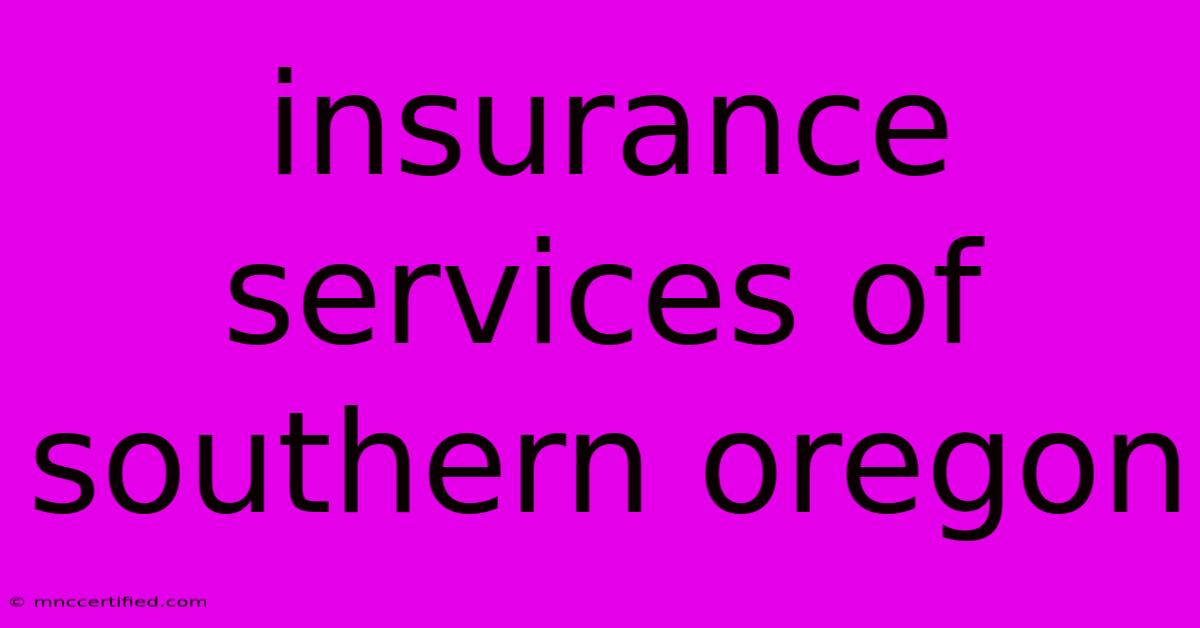 Insurance Services Of Southern Oregon