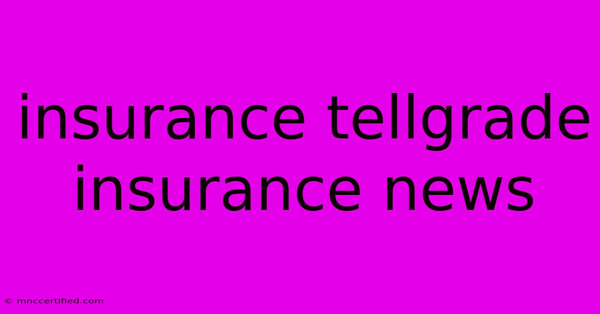 Insurance Tellgrade Insurance News