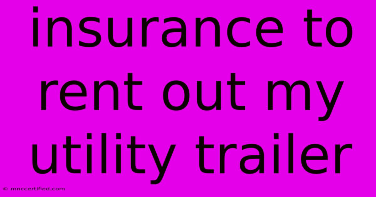 Insurance To Rent Out My Utility Trailer