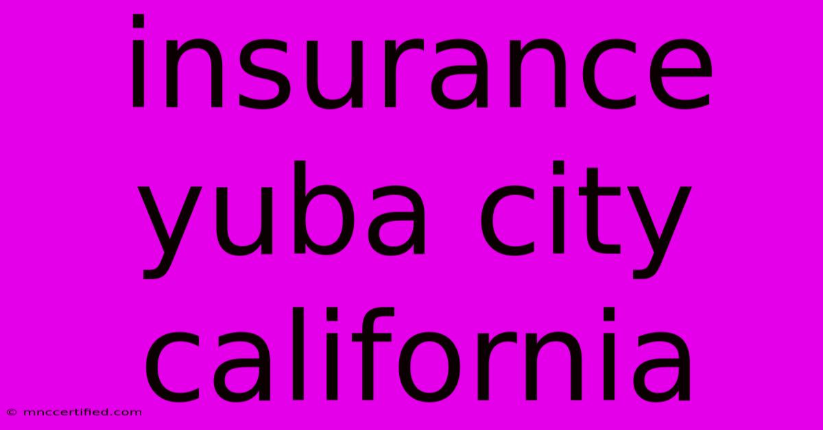 Insurance Yuba City California