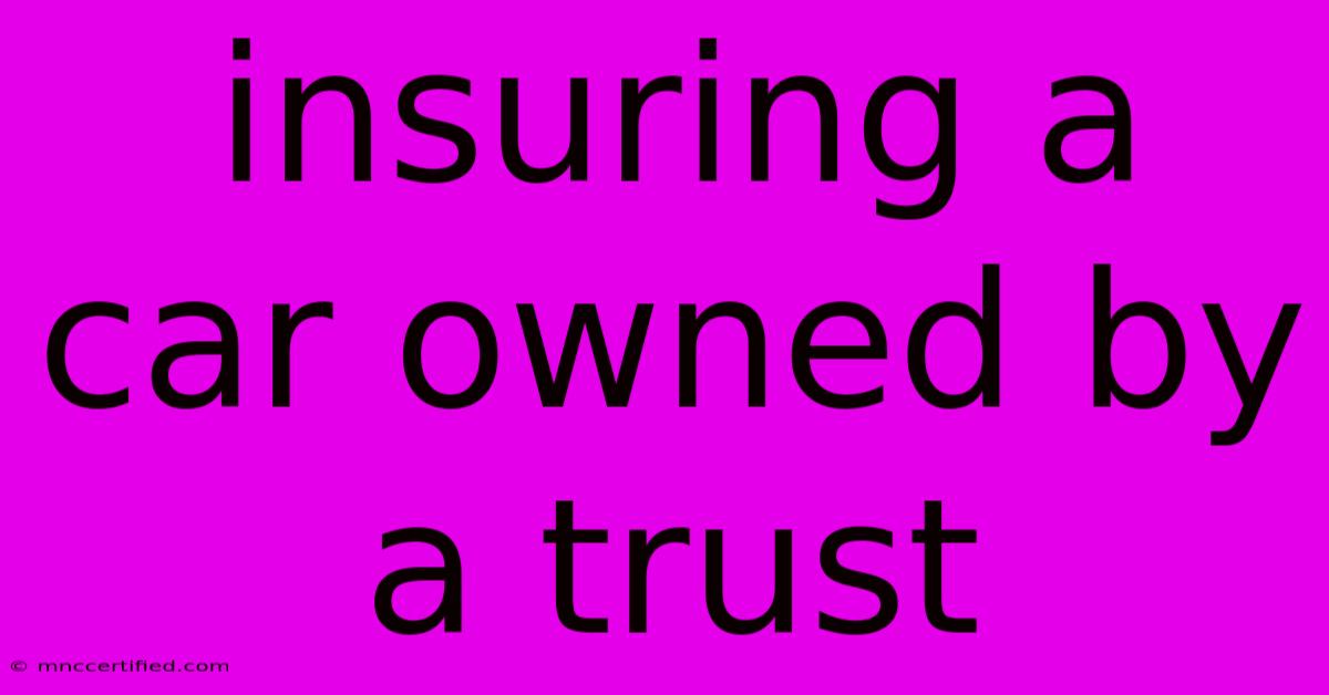 Insuring A Car Owned By A Trust