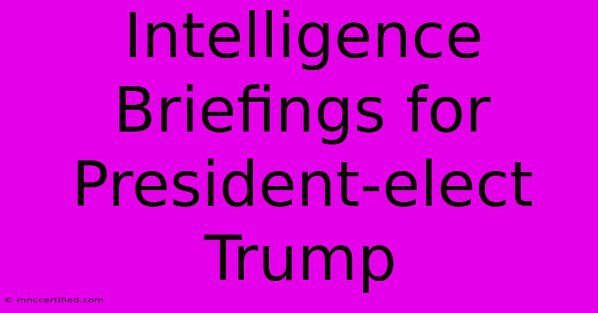 Intelligence Briefings For President-elect Trump