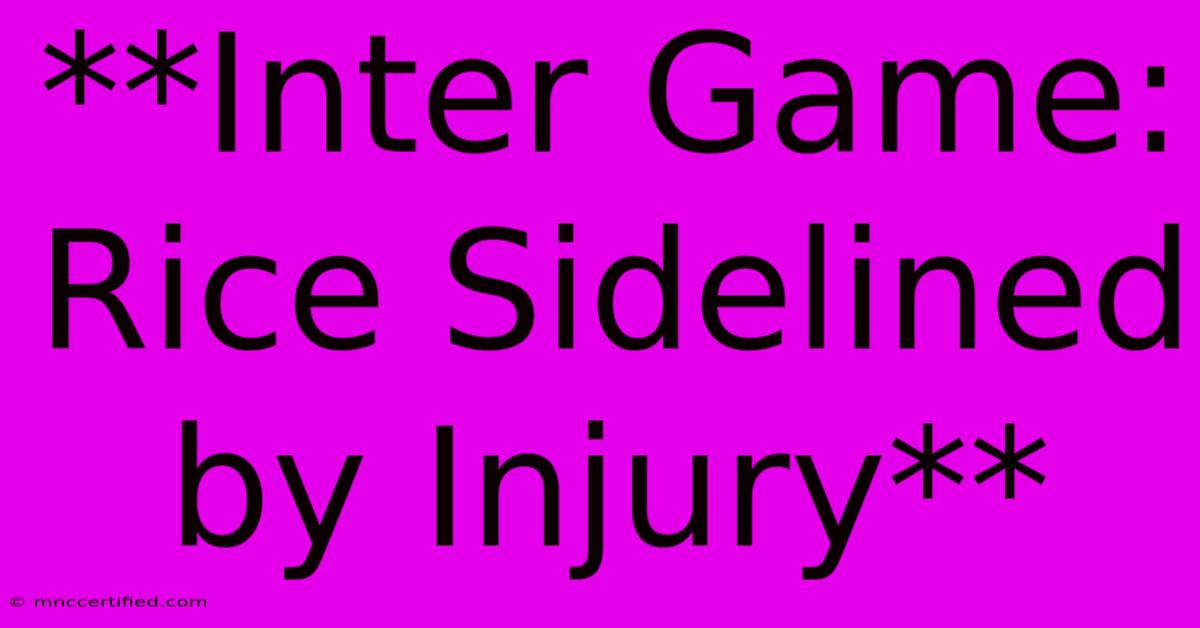 **Inter Game: Rice Sidelined By Injury** 