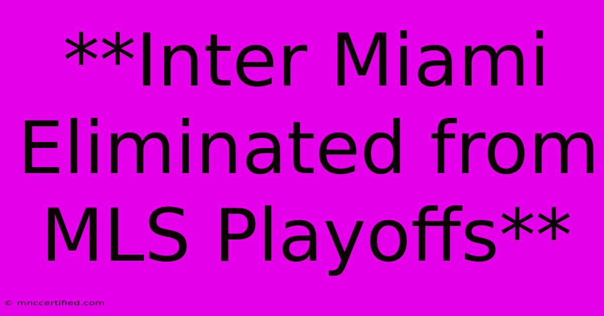 **Inter Miami Eliminated From MLS Playoffs**