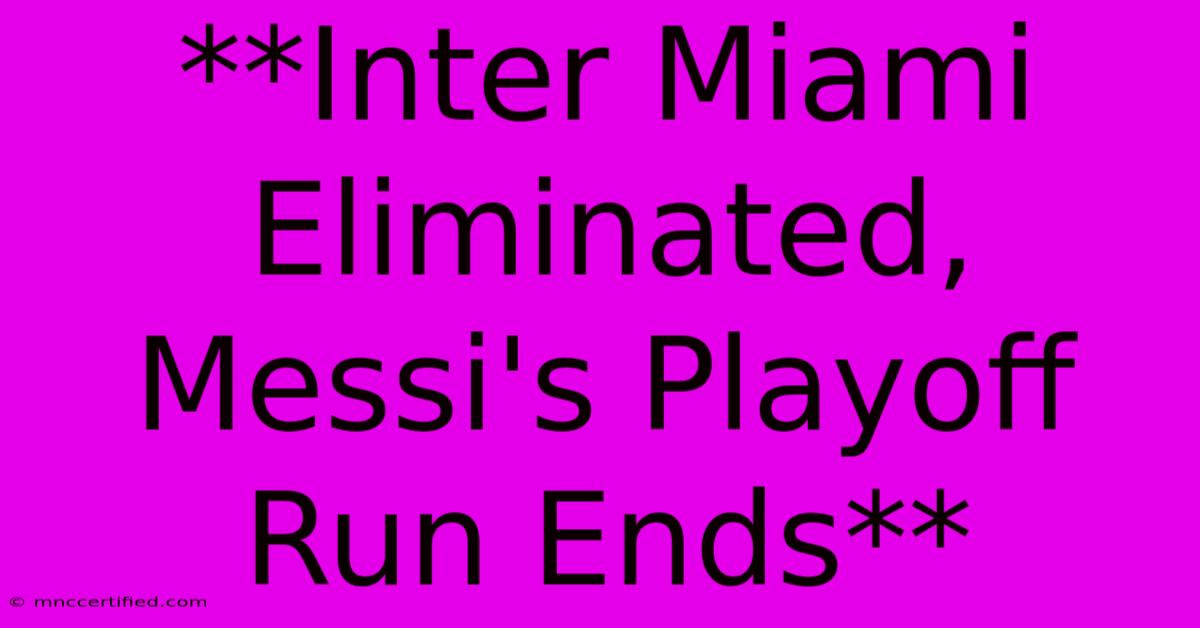 **Inter Miami Eliminated, Messi's Playoff Run Ends**