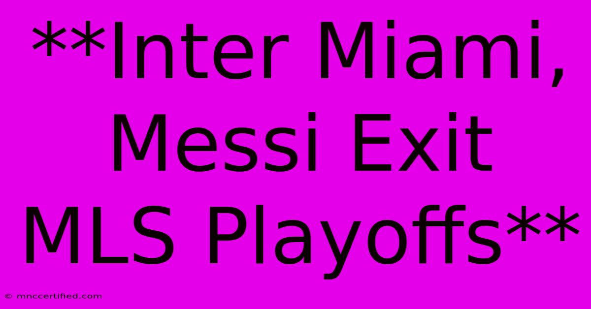 **Inter Miami, Messi Exit MLS Playoffs** 