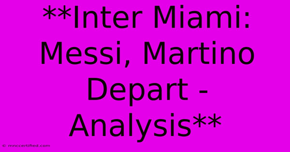 **Inter Miami: Messi, Martino Depart - Analysis**