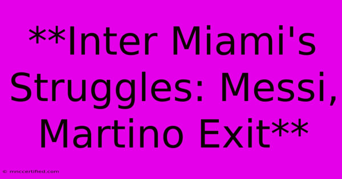 **Inter Miami's Struggles: Messi, Martino Exit**