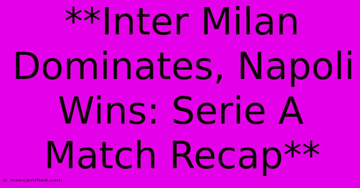 **Inter Milan Dominates, Napoli Wins: Serie A Match Recap**