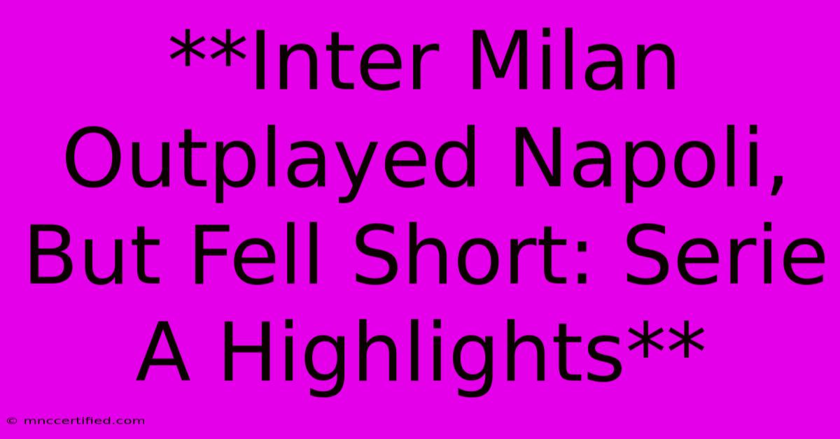 **Inter Milan Outplayed Napoli, But Fell Short: Serie A Highlights** 