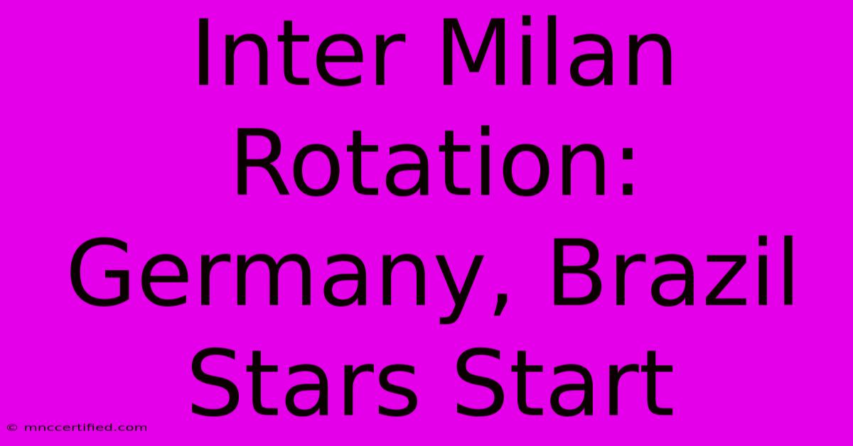 Inter Milan Rotation: Germany, Brazil Stars Start