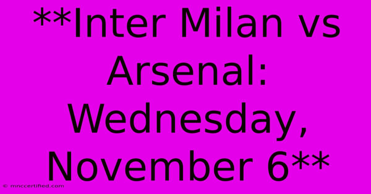 **Inter Milan Vs Arsenal: Wednesday, November 6**