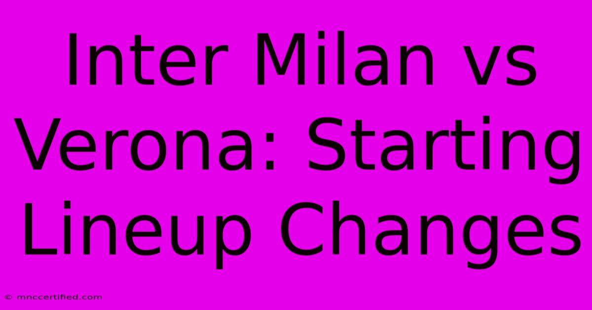 Inter Milan Vs Verona: Starting Lineup Changes