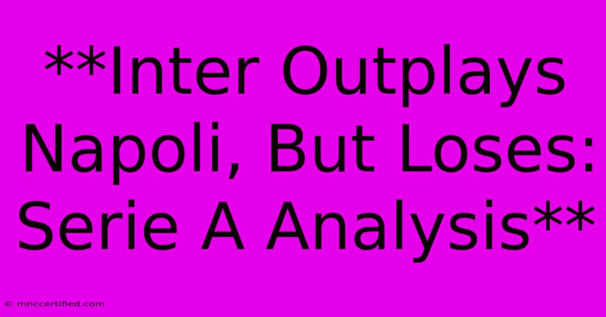 **Inter Outplays Napoli, But Loses: Serie A Analysis**