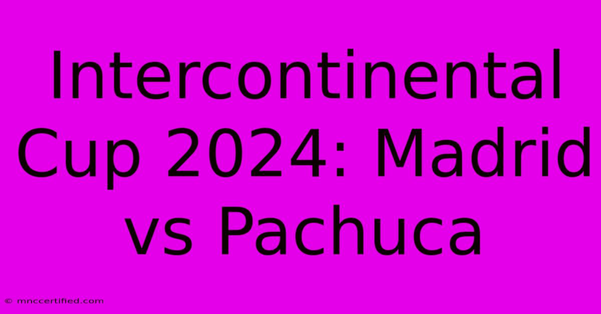 Intercontinental Cup 2024: Madrid Vs Pachuca