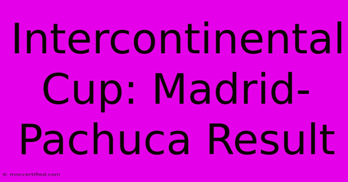 Intercontinental Cup: Madrid-Pachuca Result