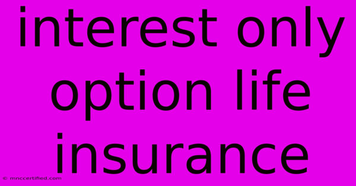 Interest Only Option Life Insurance