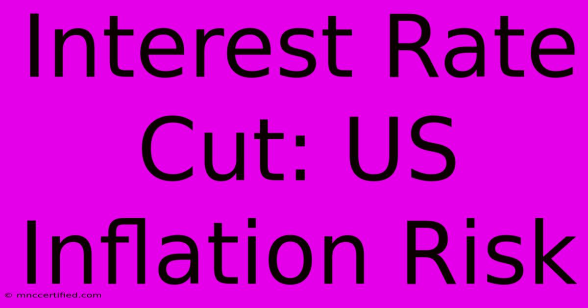 Interest Rate Cut: US Inflation Risk