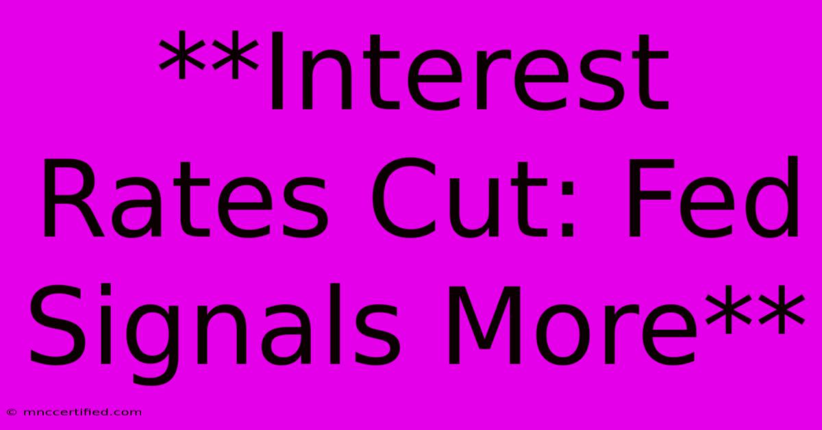 **Interest Rates Cut: Fed Signals More**