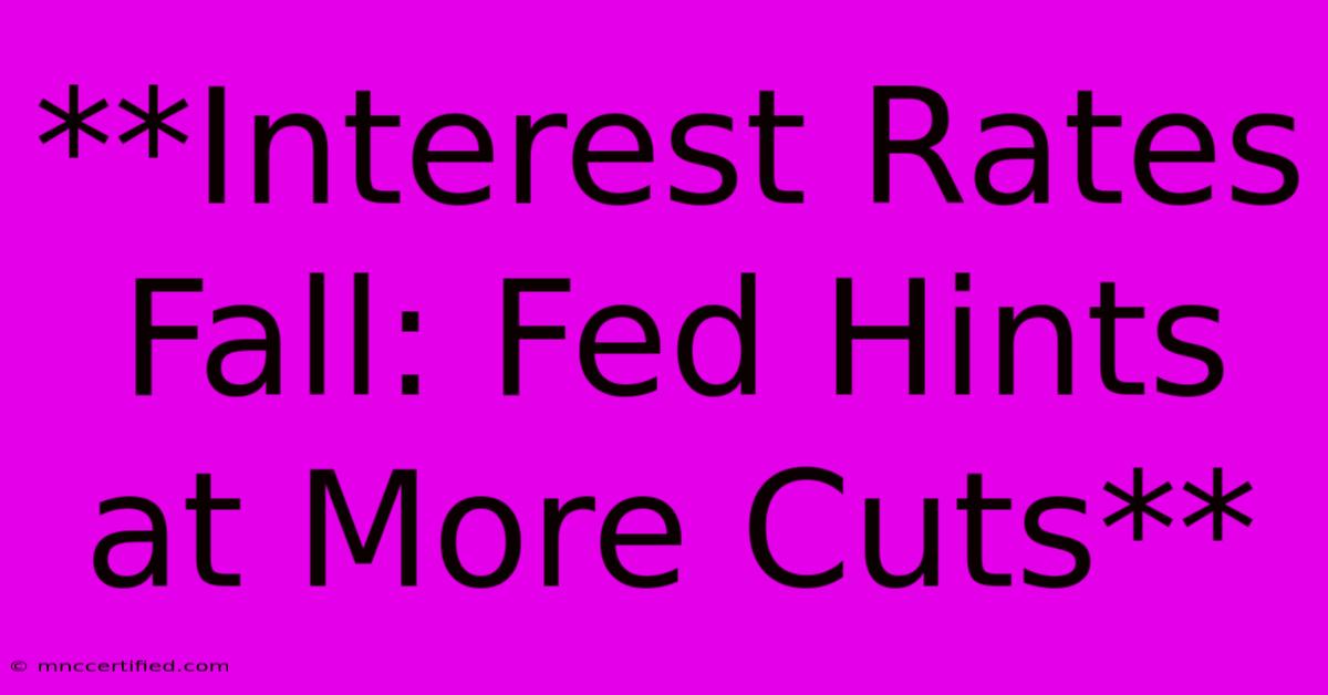 **Interest Rates Fall: Fed Hints At More Cuts** 