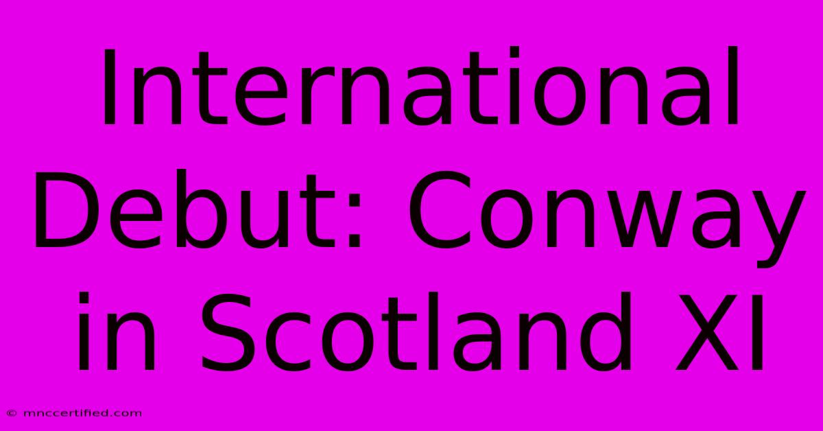 International Debut: Conway In Scotland XI