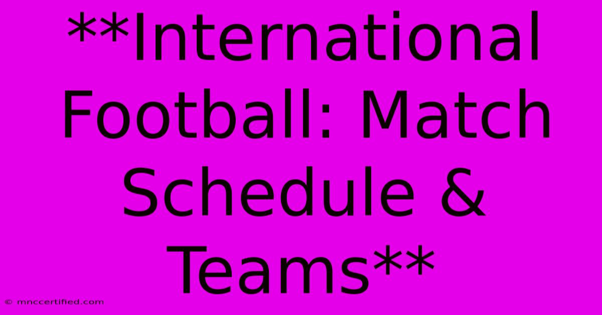 **International Football: Match Schedule & Teams**