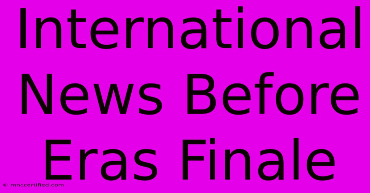 International News Before Eras Finale