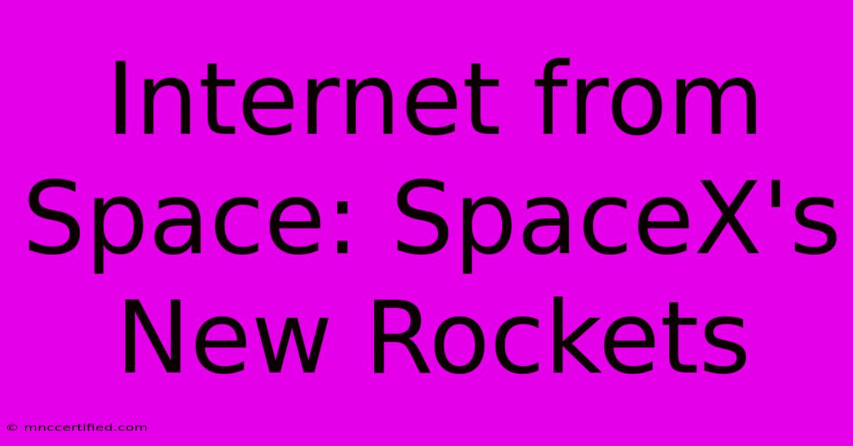 Internet From Space: SpaceX's New Rockets