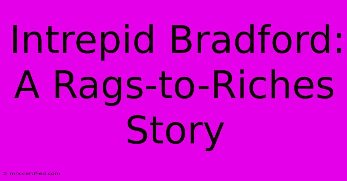 Intrepid Bradford: A Rags-to-Riches Story