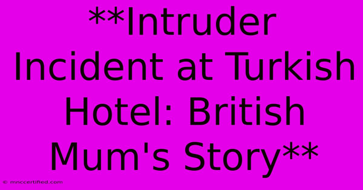 **Intruder Incident At Turkish Hotel: British Mum's Story** 