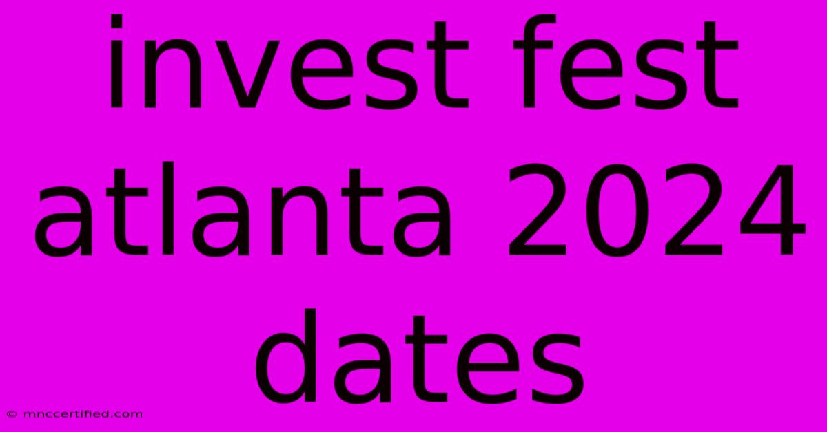 Invest Fest Atlanta 2024 Dates