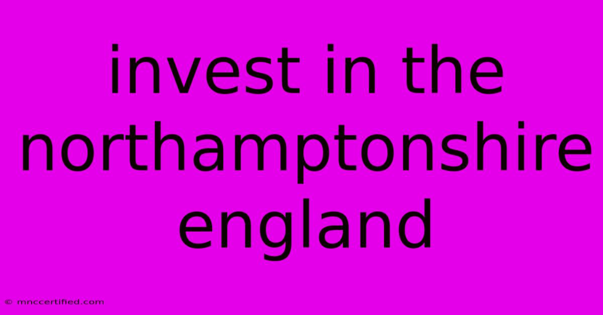 Invest In The Northamptonshire England