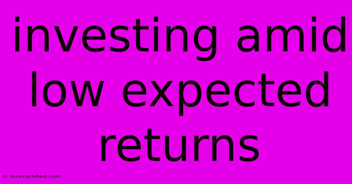 Investing Amid Low Expected Returns